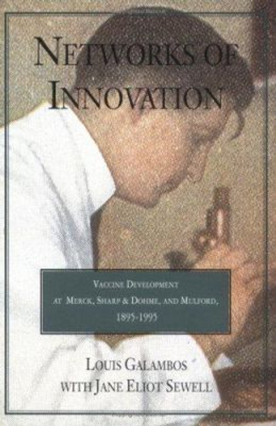 Networks of Innovation: Vaccine Development at Merck, Sharp and Dohme, and Mulford, 1895-1995 by Louis Galambos 9780521626200