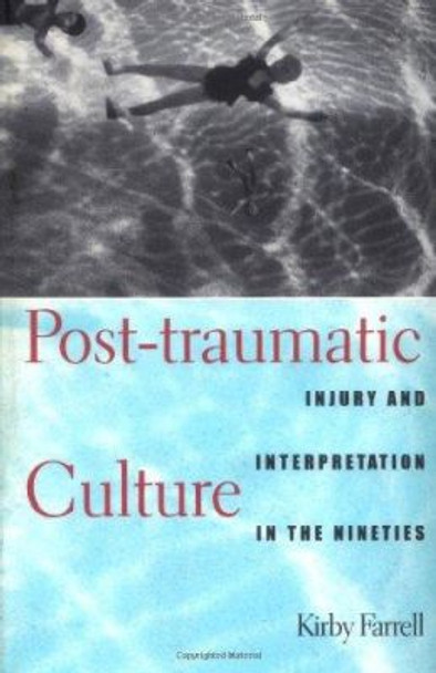 Post-traumatic Culture: Injury and Interpretation in the Nineties by Kirby Farrell 9780801857874