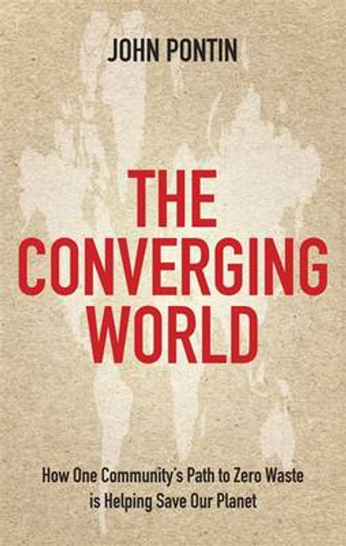 The Converging World: How one community's path to zero waste is helping save our planet by John Pontin 9780749929596