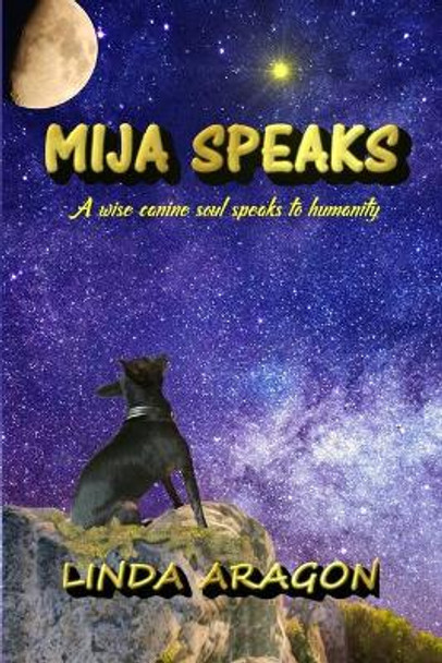 Mija Speaks: A wise canine soul speaks to humanity by Linda Aragon 9781083120687