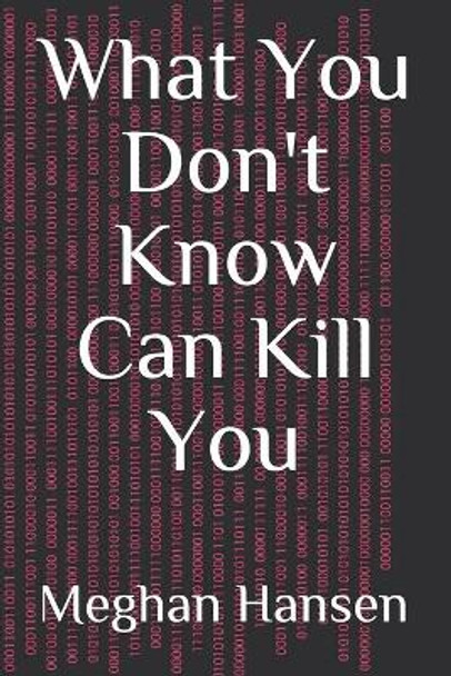 What You Don't Know Can Kill You by Meghan Hansen 9781086908602