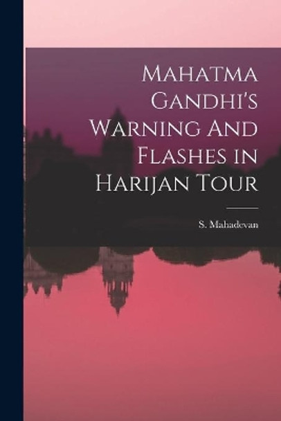 Mahatma Gandhi's Warning And Flashes in Harijan Tour by S Mahadevan 9781013822865