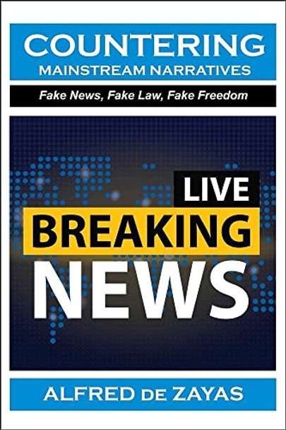 Countering Mainstream Narratives: Fake News, Fake Law, Fake Freedom by Alfred De Zayas 9781949762662