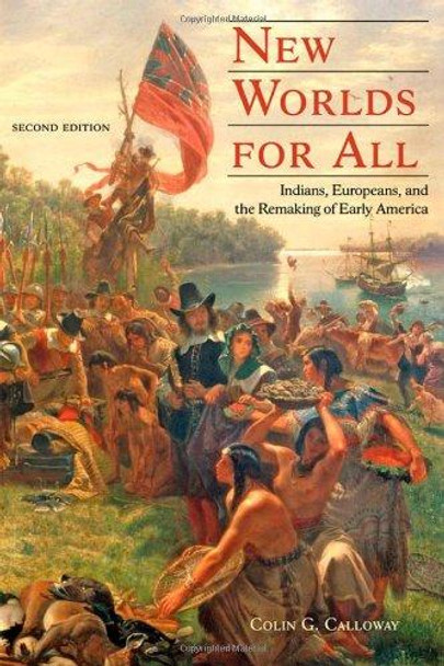 New Worlds for All: Indians, Europeans, and the Remaking of Early America by Colin G. Calloway 9781421410319