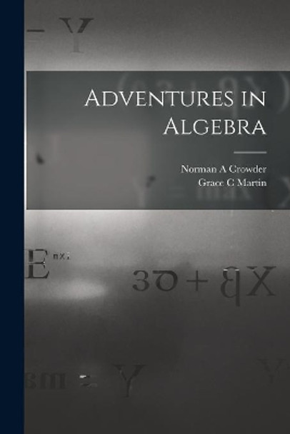 Adventures in Algebra by Norman A Crowder 9781013918483