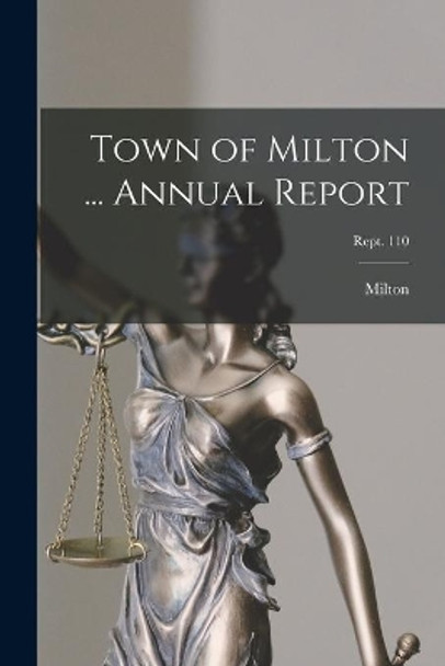 Town of Milton ... Annual Report; Rept. 110 by Milton (Mass ) 9781015245754