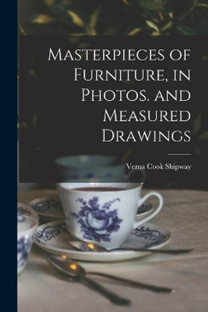 Masterpieces of Furniture, in Photos. and Measured Drawings by Verna Cook 1890- Shipway 9781015261563