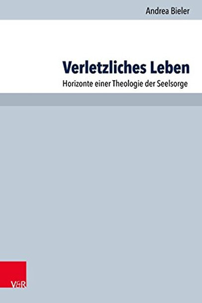 Verletzliches Leben: Horizonte Einer Theologie Der Seelsorge by Andrea Bieler 9783525624401