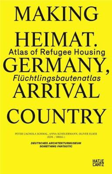 Making Heimat. Germany, Arrival Country: Fluchtlingsbautenatlas / Atlas of Refugee Housing by Peter Cachola Schmal 9783775742825