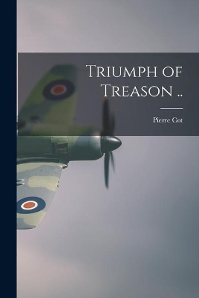 Triumph of Treason .. by Pierre 1895- Cot 9781014974044