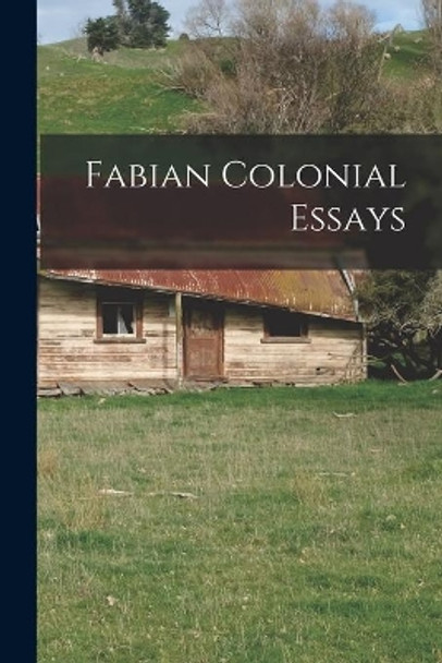 Fabian Colonial Essays by Anonymous 9781014786616