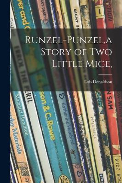 Runzel-Punzel, a Story of Two Little Mice, by Lois 1898- Donaldson 9781013327575