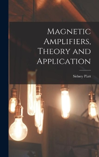 Magnetic Amplifiers, Theory and Application by Sidney Platt 9781014291769