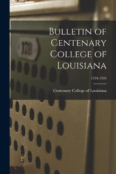 Bulletin of Centenary College of Louisiana; 1934-1935 by Centenary College of Louisiana 9781013329449