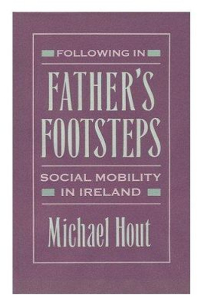 Following in Father's Footsteps: Social Mobility in Ireland by Michael Hout 9780674307285