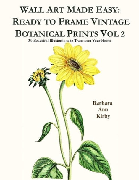 Wall Art Made Easy: Ready to Frame Vintage Botanical Prints Vol 2: 30 Beautiful Illustrations to Transform Your Home by Barbara Ann Kirby 9781080765041