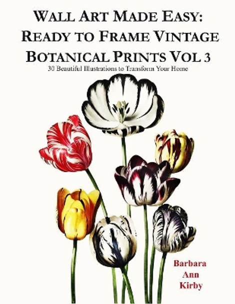 Wall Art Made Easy: Ready to Frame Vintage Botanical Prints Vol 3: 30 Beautiful Illustrations to Transform Your Home by Barbara Ann Kirby 9781080767373