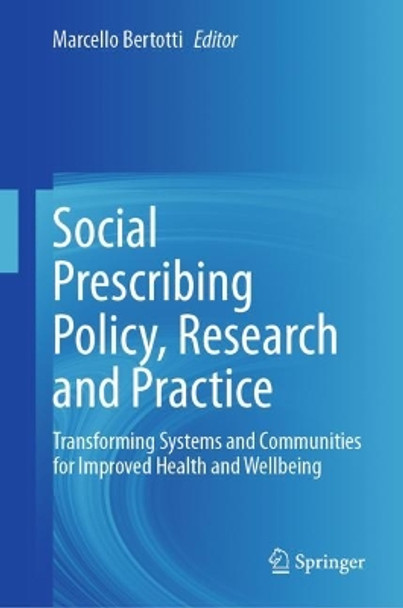 Social Prescribing Policy, Research and Practice: Transforming Systems and Communities for Improved Health and Wellbeing by Marcello Bertotti 9783031521058