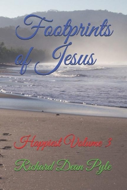 Footprints of Jesus: Happiest Volume 3 by Richard Dean Pyle 9781078271127