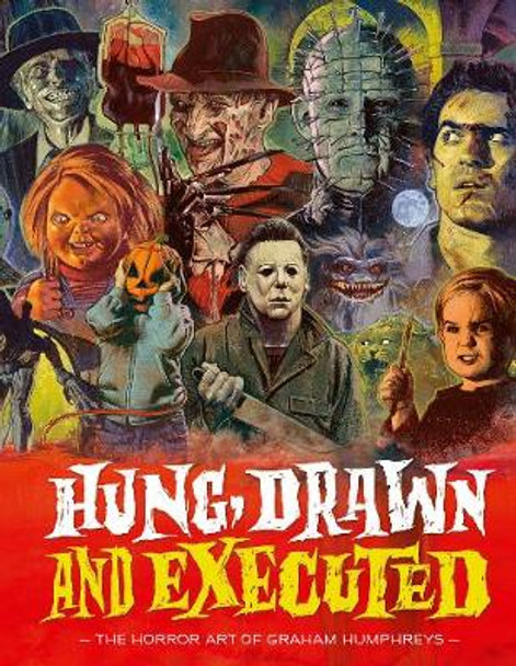 Hung, Drawn And Executed: The Horror Art of Graham Humphreys by Graham Humphreys