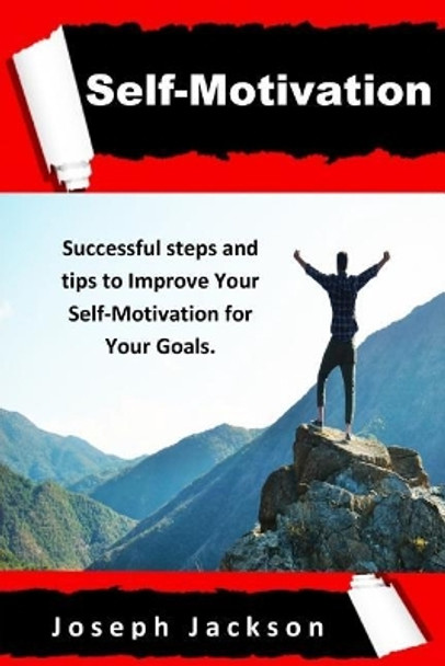 Self-Motivation: Successful steps and tips to Improve Your Self-Motivation for Your Goals. by Joseph Jackson 9781076986641