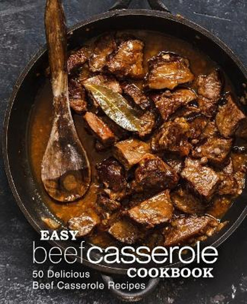 Easy Beef Casserole Cookbook: 50 Delicious Beef Casserole Recipes (2nd Edition) by Booksumo Press 9781077345720