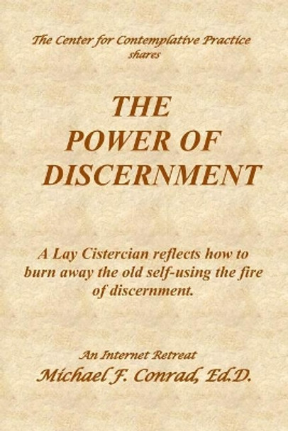 The Power of Discernment: A Lay Cistercian reflects how to burn away the old self-using the fire of discernment. by Michael F Conrad 9781077445390