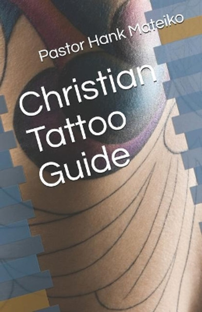 Christian Tattoo Guide by Pastor Hank Mateiko 9781077460171