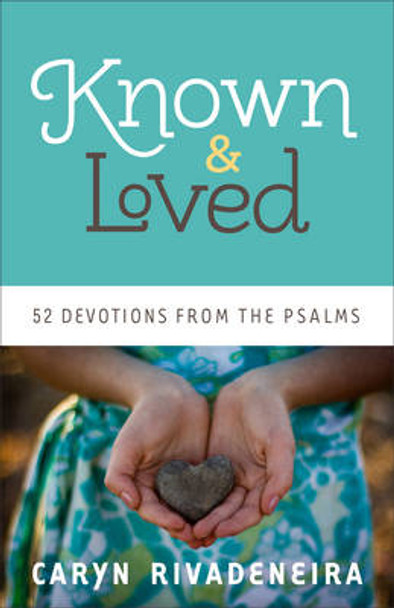 Known and Loved: 52 Devotions from the Psalms by Caryn Dahlstrand Rivadeneira 9780800722074