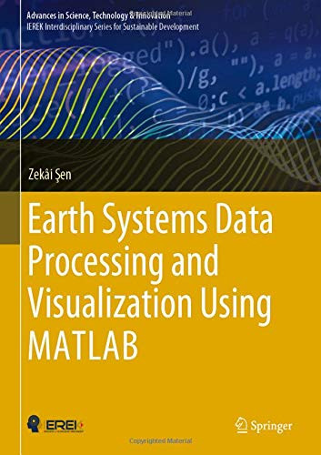 Earth Systems Data Processing and Visualization Using MATLAB by Zekai Sen 9783030015411