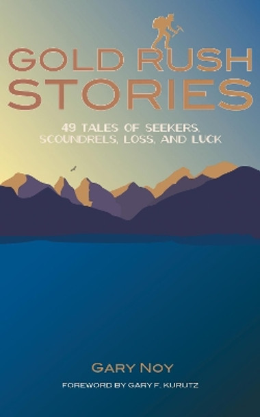 Gold Rush Stories: 49 Tales of Seekers, Scoundrels, Loss, and Luck by Gary Noy 9781597143844