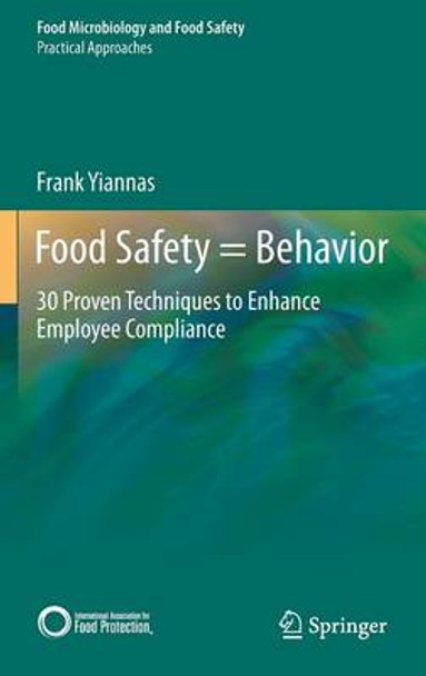 Food Safety = Behavior: 30 Proven Techniques to Enhance Employee Compliance by Frank Yiannas 9781493924882