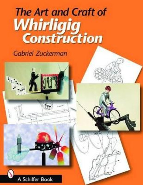 Art and Craft of Whirligig Construction by Gabriel R. Zuckerman