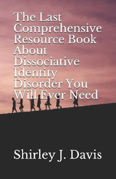 The Last Comprehensive Resource Book About Dissociative Identity Disorder You Will Ever Need by Shirley J Jean Davis 9781079110128