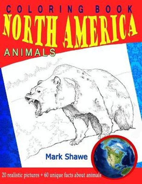 Coloring Book North America Animals: 20 realistic pictures + 60 unique facts about animals by Mark Shawe 9781079225525