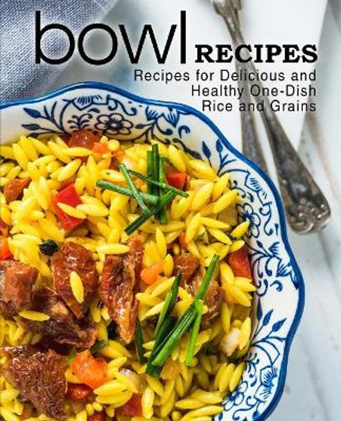 Bowl Recipes: Recipes for Delicious and Healthy One-Dish Rice and Grains (2nd Edition) by Booksumo Press 9781079916362