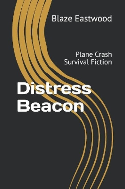 Distress Beacon: Plane Crash Survival Fiction by Blaze Eastwood 9781081251031