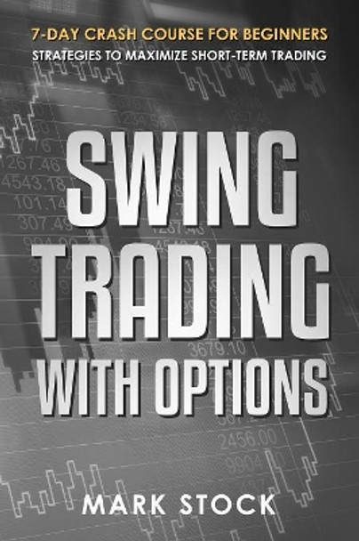 Swing Trading with Options: 7-Day crash course for Beginners, Strategies to maximize short-term Trading by Mark Stock 9781081442484