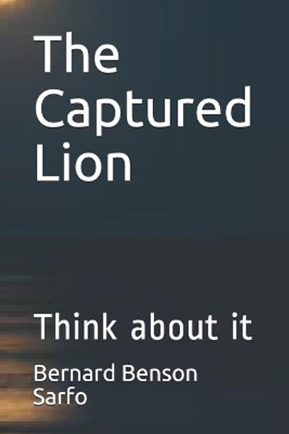 The Captured Lion: Think about it by Bernard Benson Sarfo 9781081515065