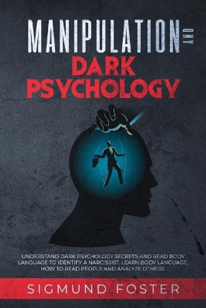 Manipulation and Dark Psychology: Understand Dark Psychology Secrets and Read Body Language to Identify a Narcissist. Learn Body Language, How to Read People and Analyze Others by Sigmund Foster 9781086448283