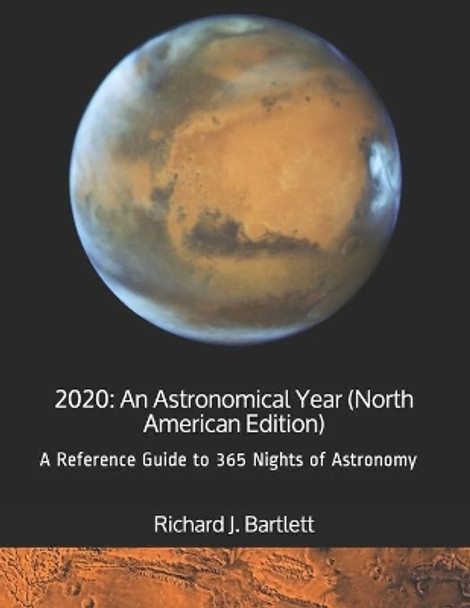 2020: An Astronomical Year (North American Edition): A Reference Guide to 365 Nights of Astronomy by Richard J Bartlett 9781082489099