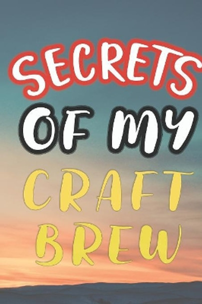 Secrets of My Craft Brew: 90 Pages of Home Brew Cookbook Recipe Space! by Der Home Brewmeister 9781084182486