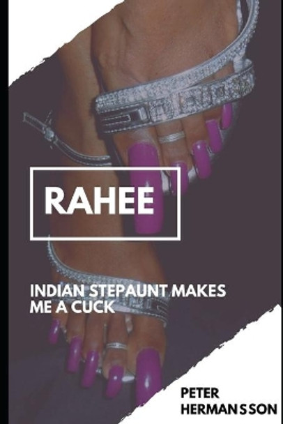 Rahee: Indian stepaunty made me her cuck by Peter Hermansson 9781086894172