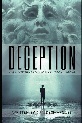 Deception: When Everything You Know about God is Wrong by Dan Desmarques 9781087804606