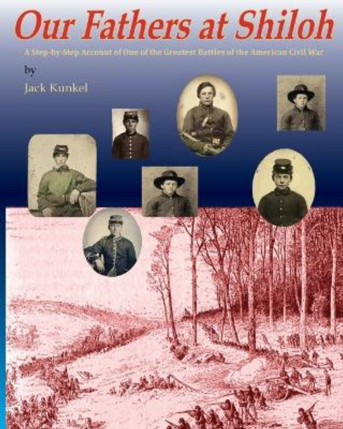 Our Fathers at Shiloh: A Step-by-Step Account of One of the Greatest Battles of the Civil War by Jack L Kunkel 9781087867311