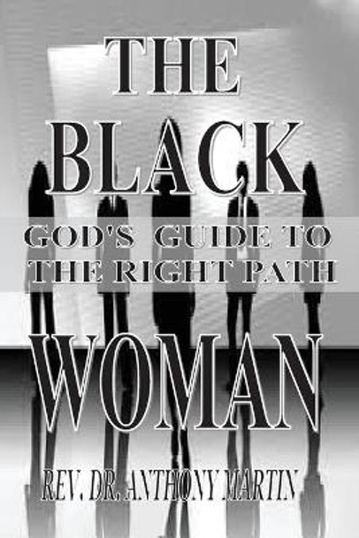 The Black Woman: God's Guide to the Right Path by REV Dr Anthony Martin 9781087952215