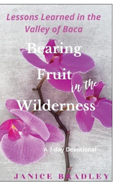 Bearing Fruit in the Wilderness: Lessons Learned in the Valley of Baca by Janice Bradley 9781087872520