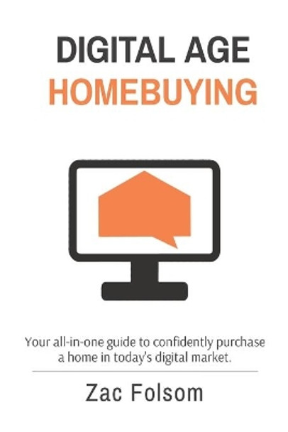 Digital Age Homebuying: Your all-in-one guide to confidently purchase a home in today's digital market. by Zac Folsom 9781087961286