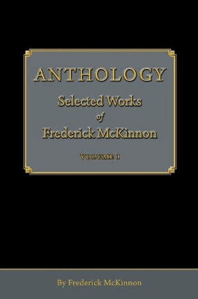 Anthology: Selected Works of Frederick McKinnon (Vol 1) by Frederick McKinnon 9781087971803