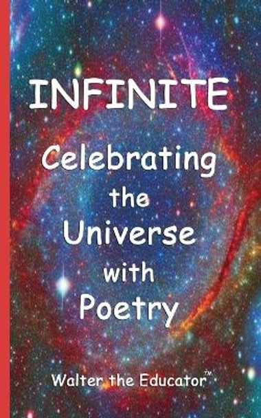 Infinite: Celebrating the Universe with Poetry by Walter the Educator 9781088052969